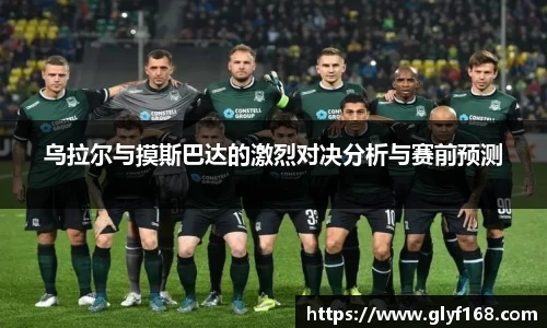 乌拉尔与摸斯巴达的激烈对决分析与赛前预测