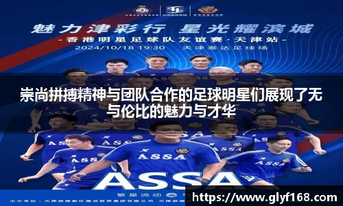 崇尚拼搏精神与团队合作的足球明星们展现了无与伦比的魅力与才华