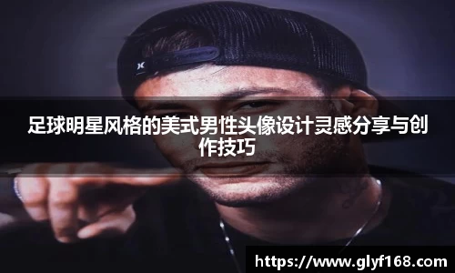 足球明星风格的美式男性头像设计灵感分享与创作技巧